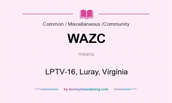 What does WAZC mean? It stands for LPTV-16, Luray, Virginia