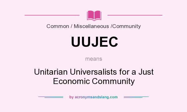 What does UUJEC mean? It stands for Unitarian Universalists for a Just Economic Community