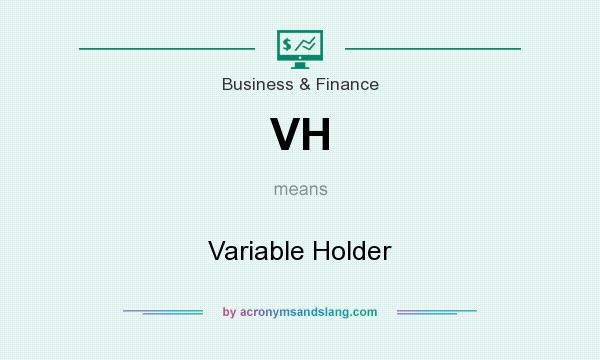 What does VH mean? It stands for Variable Holder