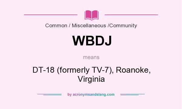 What does WBDJ mean? It stands for DT-18 (formerly TV-7), Roanoke, Virginia