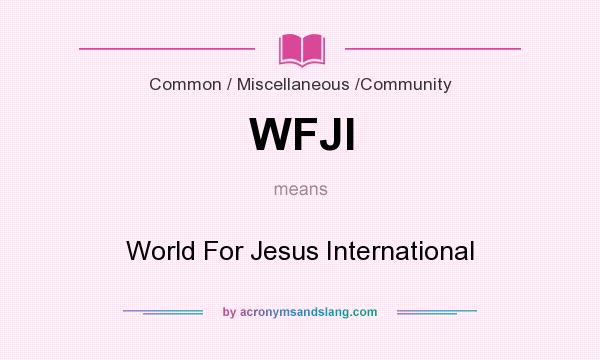 What does WFJI mean? It stands for World For Jesus International