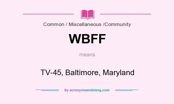What does WBFF mean? It stands for TV-45, Baltimore, Maryland