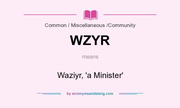 What does WZYR mean? It stands for Waziyr, `a Minister`