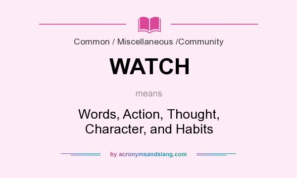What does WATCH mean? It stands for Words, Action, Thought, Character, and Habits