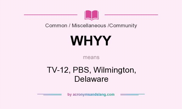 What does WHYY mean? It stands for TV-12, PBS, Wilmington, Delaware