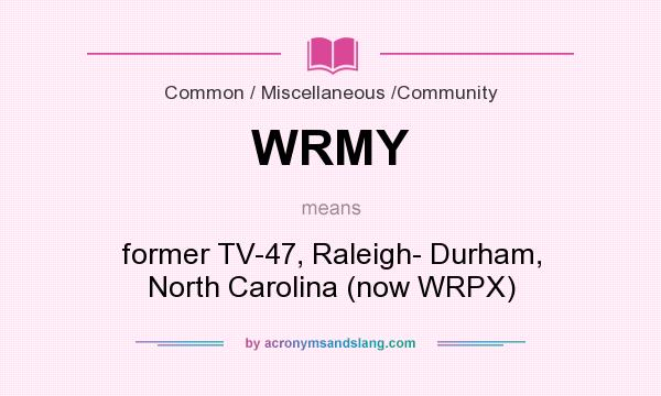 What does WRMY mean? It stands for former TV-47, Raleigh- Durham, North Carolina (now WRPX)