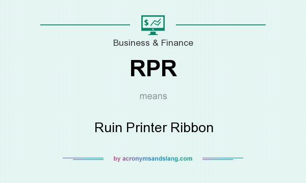 What does RPR mean? It stands for Ruin Printer Ribbon