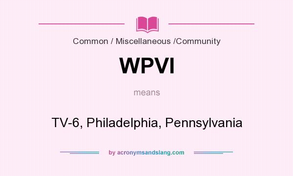 What does WPVI mean? It stands for TV-6, Philadelphia, Pennsylvania