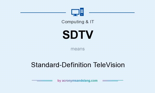 What does SDTV mean? It stands for Standard-Definition TeleVision