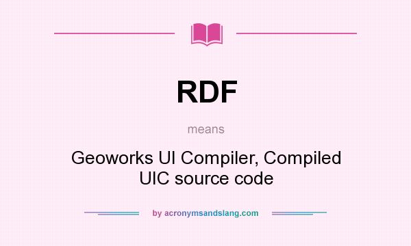 What does RDF mean? It stands for Geoworks UI Compiler, Compiled UIC source code