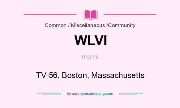 What does WLVI mean? It stands for TV-56, Boston, Massachusetts