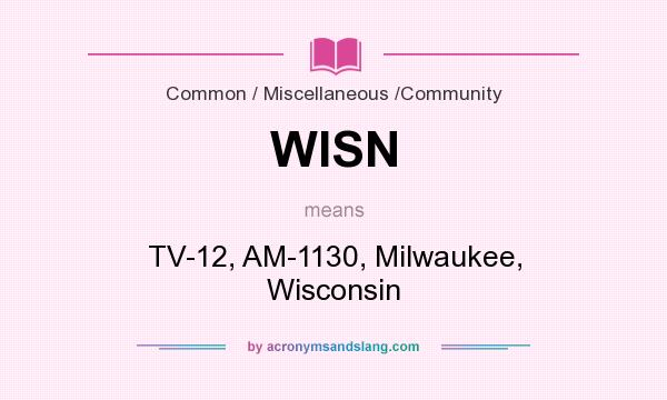 What does WISN mean? It stands for TV-12, AM-1130, Milwaukee, Wisconsin