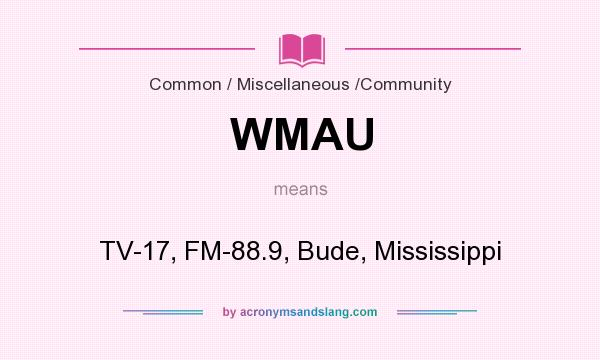 What does WMAU mean? It stands for TV-17, FM-88.9, Bude, Mississippi