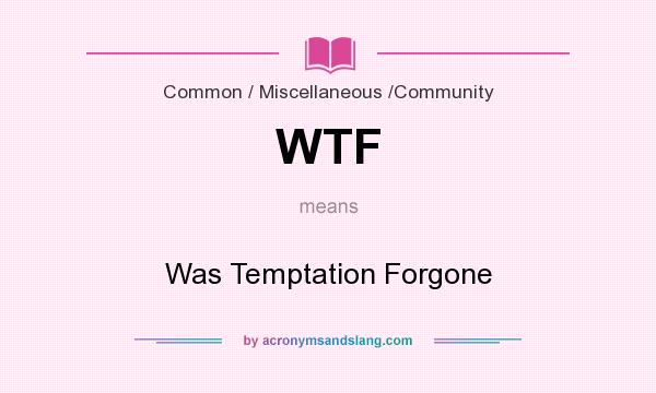 What does WTF mean? It stands for Was Temptation Forgone