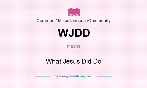 What does WJDD mean? It stands for What Jesus Did Do