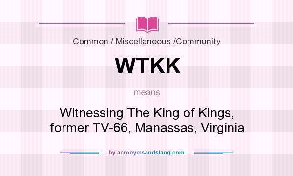 What does WTKK mean? It stands for Witnessing The King of Kings, former TV-66, Manassas, Virginia