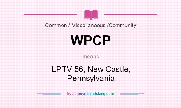 What does WPCP mean? It stands for LPTV-56, New Castle, Pennsylvania