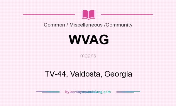 What does WVAG mean? It stands for TV-44, Valdosta, Georgia