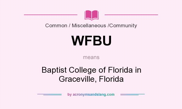 What does WFBU mean? It stands for Baptist College of Florida in Graceville, Florida