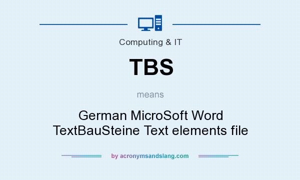 What does TBS mean? It stands for German MicroSoft Word TextBauSteine Text elements file