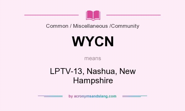 What does WYCN mean? It stands for LPTV-13, Nashua, New Hampshire