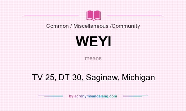 What does WEYI mean? It stands for TV-25, DT-30, Saginaw, Michigan