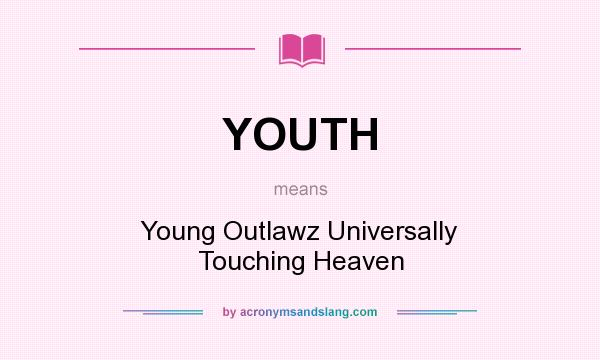 What does YOUTH mean? It stands for Young Outlawz Universally Touching Heaven