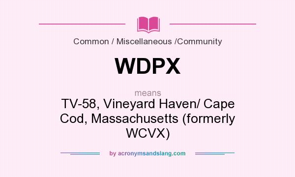 What does WDPX mean? It stands for TV-58, Vineyard Haven/ Cape Cod, Massachusetts (formerly WCVX)