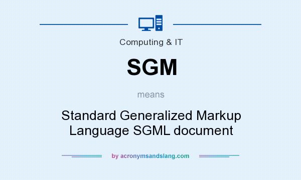 What does SGM mean? It stands for Standard Generalized Markup Language SGML document