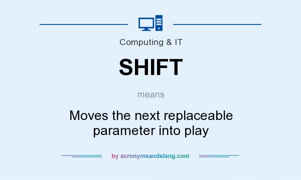 What does SHIFT mean? It stands for Moves the next replaceable parameter into play