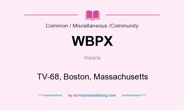 What does WBPX mean? It stands for TV-68, Boston, Massachusetts