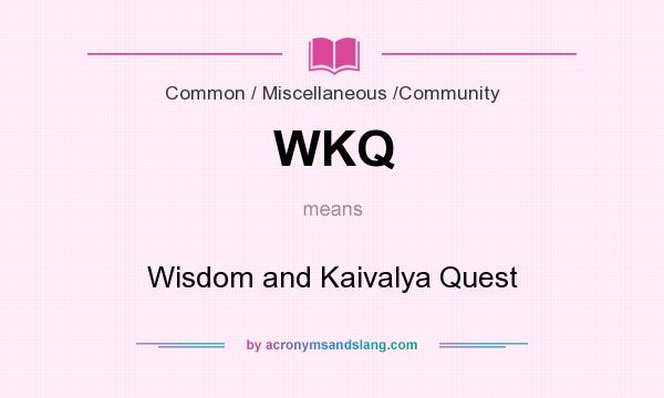 What does WKQ mean? It stands for Wisdom and Kaivalya Quest