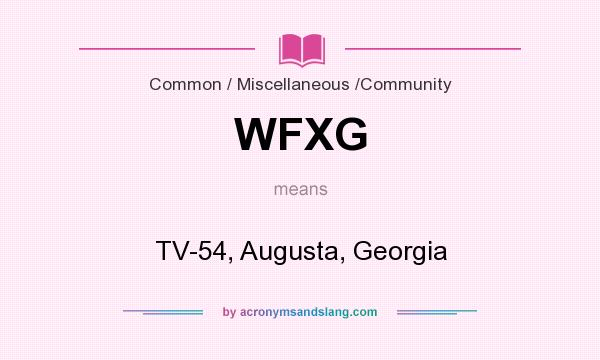 What does WFXG mean? It stands for TV-54, Augusta, Georgia