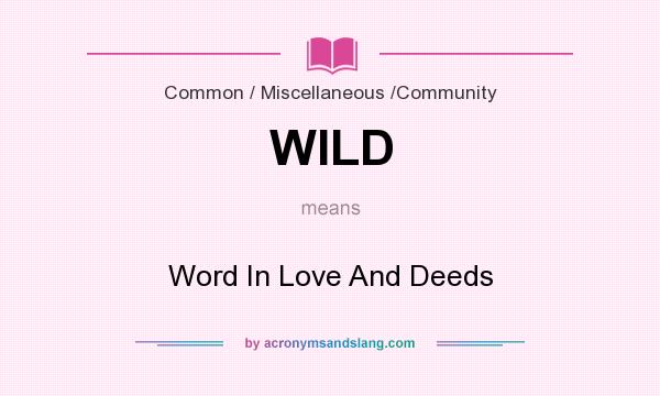 What does WILD mean? It stands for Word In Love And Deeds