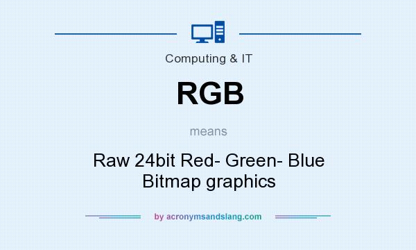 What does RGB mean? It stands for Raw 24bit Red- Green- Blue Bitmap graphics