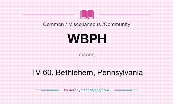 What does WBPH mean? It stands for TV-60, Bethlehem, Pennsylvania