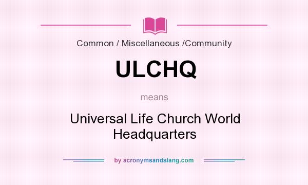 What does ULCHQ mean? It stands for Universal Life Church World Headquarters