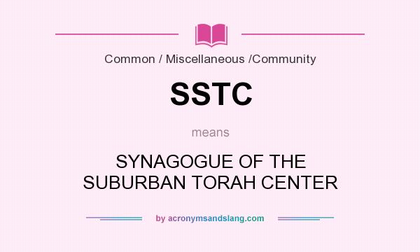What does SSTC mean? It stands for SYNAGOGUE OF THE SUBURBAN TORAH CENTER