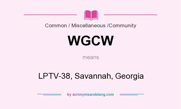 What does WGCW mean? It stands for LPTV-38, Savannah, Georgia