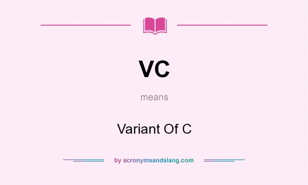 What does VC mean? It stands for Variant Of C