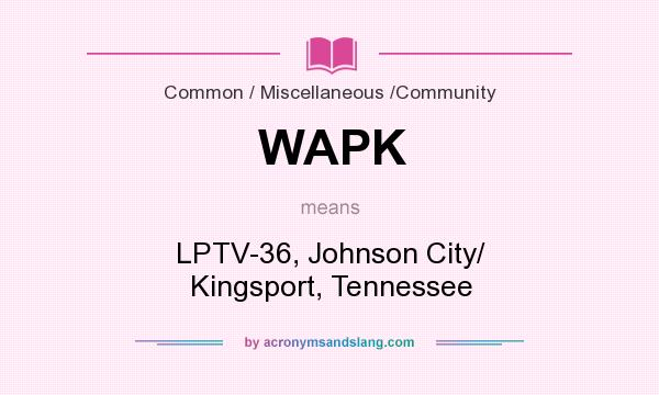What does WAPK mean? It stands for LPTV-36, Johnson City/ Kingsport, Tennessee