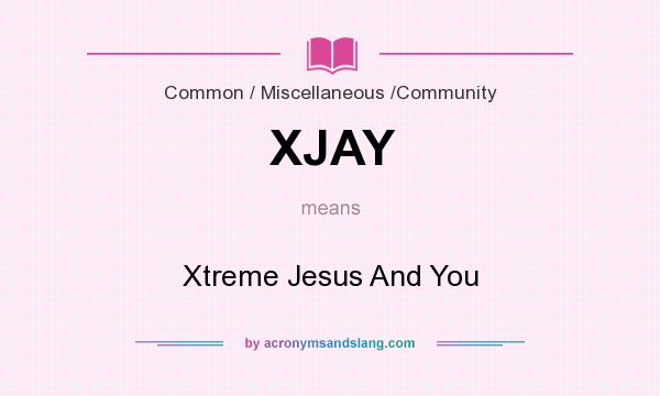 What does XJAY mean? It stands for Xtreme Jesus And You
