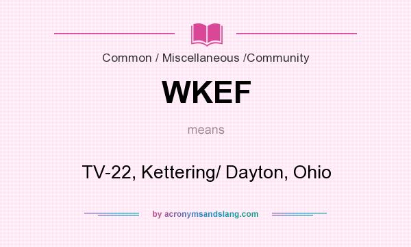 What does WKEF mean? It stands for TV-22, Kettering/ Dayton, Ohio