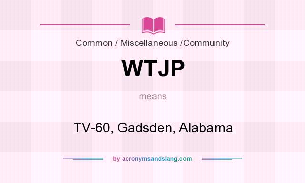What does WTJP mean? It stands for TV-60, Gadsden, Alabama
