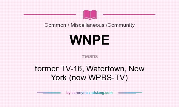 What does WNPE mean? It stands for former TV-16, Watertown, New York (now WPBS-TV)