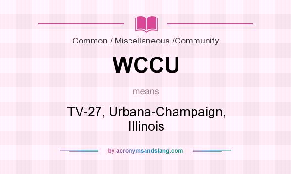 What does WCCU mean? It stands for TV-27, Urbana-Champaign, Illinois