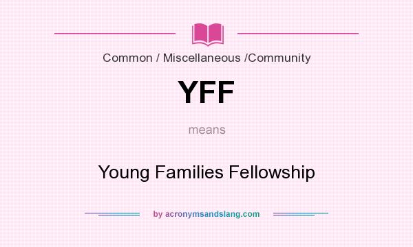 What does YFF mean? It stands for Young Families Fellowship