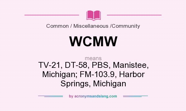 What does WCMW mean? It stands for TV-21, DT-58, PBS, Manistee, Michigan; FM-103.9, Harbor Springs, Michigan