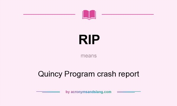 What does RIP mean? It stands for Quincy Program crash report