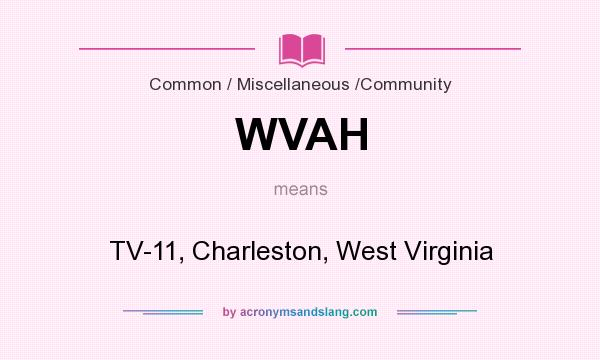 What does WVAH mean? It stands for TV-11, Charleston, West Virginia